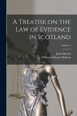 A Treatise on the law of Evidence in Scotland; Volume 2 - Skelton, John, and Dickson, William Gillespie