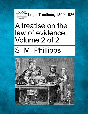 A Treatise on the Law of Evidence. Volume 2 of 2 - Phillips, S M