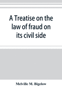 A treatise on the law of fraud on its civil side