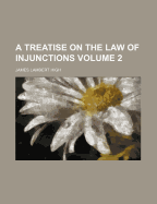 A Treatise on the Law of Injunctions (Volume 2)