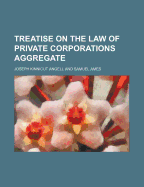 A Treatise on the Law of Private Corporations Aggregate