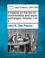 A Treatise on the Law of Stock-Brokers and Stock-Exchanges. Volume 1 of 2