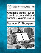 A Treatise on the Law of Trials in Actions Civil and Criminal. Volume 4 of 4