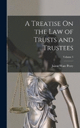 A Treatise On the Law of Trusts and Trustees; Volume 1