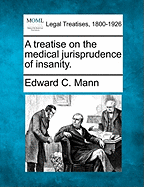 A Treatise on the Medical Jurisprudence of Insanity. - Mann, Edward C