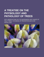 A Treatise on the Physiology and Pathology of Trees: With Observations on the Barrenness and Canker of Fruit Trees, the Means of Prevention and Cure