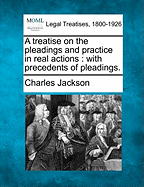 A Treatise on the Pleadings and Practice in Real Actions: With Precedents of Pleadings (Classic Reprint)
