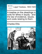 A Treatise on the Pleadings in Suits for Tithes in Equity: And the Law of Evidence, Issues, and Costs Relating to Them.