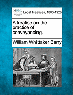 A Treatise on the Practice of Conveyancing.