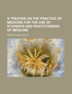 A Treatise on the Practice of Medicine: For the Use of Students and Practitioners