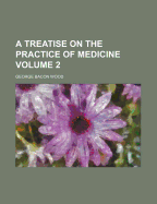 A Treatise on the Practice of Medicine; Volume 2