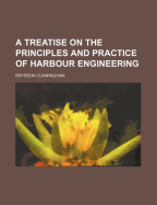 A Treatise on the Principles and Practice of Harbour Engineering