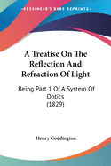 A Treatise On The Reflection And Refraction Of Light: Being Part 1 Of A System Of Optics (1829)