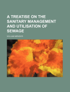 A Treatise on the Sanitary Management and Utilisation of Sewage