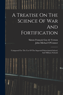 A Treatise on the Science of War and Fortification: Composed for the Use of the Imperial Polytechnick School, and Military Schools