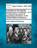 A Treatise on the Specific Performance of Contracts: As It Is Enforced by Courts of Equitable Jurisdiction, in the United States of America (Classic Reprint)