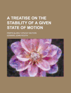 A Treatise on the Stability of a Given State of Motion; Particularly Steady Motion