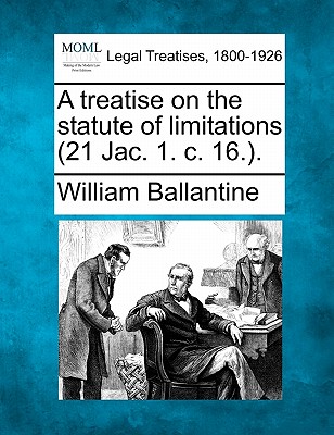 A Treatise on the Statute of Limitations (21 Jac. 1. C. 16.). - Ballantine, William