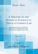 A Treatise on the System of Evidence in Trials at Common Law, Vol. 2 of 4: Including the Statutes and Judicial Decisions of All Jurisdictions of the United States, England, and Canada (Classic Reprint)