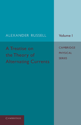 A Treatise on the Theory of Alternating Currents: Volume 1 - Russell, Alexander