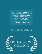 A Treatise on the Theory of Bessel Functions - Scholar's Choice Edition