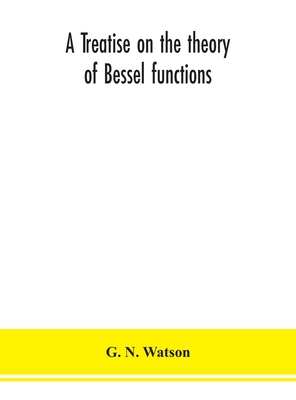 A treatise on the theory of Bessel functions - N Watson, G