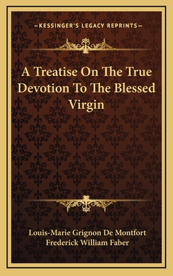 A Treatise On The True Devotion To The Blessed Virgin - De Montfort, Louis-Marie Grignon, and Faber, Frederick William (Translated by)