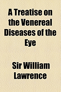 A Treatise on the Venereal Diseases of the Eye