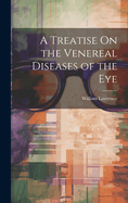 A Treatise On the Venereal Diseases of the Eye