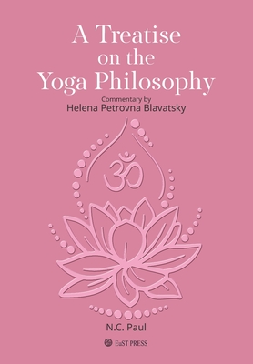A Treatise on The Yoga Philosophy: Commentary by Helena Petrovna Blavatsky - Georgiades, Erica (Editor), and Blavatsky, Helena Petrovna (Contributions by), and Paul, N C