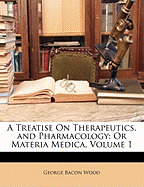 A Treatise on Therapeutics, and Pharmacology, or Materia Medica; Volume 1