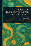 A Treatise on Tobacco, Tea, Coffee, and Chocolate