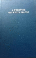 A Treatise on White Magic - Bailey, Alice A.