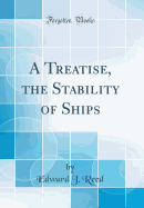 A Treatise, the Stability of Ships (Classic Reprint)