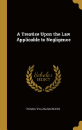 A Treatise Upon the Law Applicable to Negligence