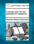 A Treatise Upon the Law Applicable to Negligence