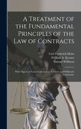 A Treatment of the Fundamental Principles of the Law of Contracts: With Digests of Cases Contained in Keener's and Williston's Casebooks.