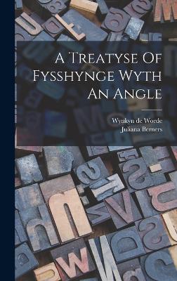 A Treatyse Of Fysshynge Wyth An Angle - Berners, Juliana, and Wynkyn de Worde (Creator)