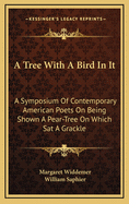 A Tree with a Bird in It: A Symposium of Contemporary American Poets on Being Shown a Pear-Tree on Which SAT a Grackle