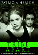 A Tribe Apart: A Journey Into the Heart of American Adolescence - Hersch, Patricia