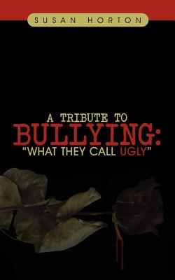 A Tribute to Bullying: "What They Call Ugly" - Horton, Susan