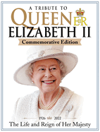 A Tribute to Queen Elizabeth II, Commemorative Edition: 1926-2022 the Life and Reign of Her Majesty