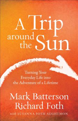 A Trip Around the Sun: Turning Your Everyday Life Into the Adventure of a Lifetime - Batterson, Mark, and Foth, Richard, and Aughtmon, Susanna Foth