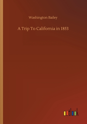 A Trip To California in 1853 - Bailey, Washington