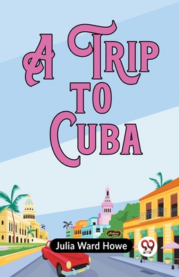 A Trip To Cuba - Ward Howe Julia