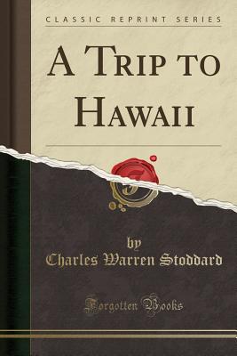 A Trip to Hawaii (Classic Reprint) - Stoddard, Charles Warren