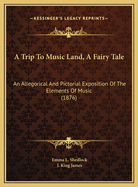 A Trip to Music Land, a Fairy Tale: An Allegorical and Pictorial Exposition of the Elements of Music (1876)