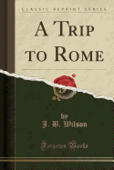 A Trip to Rome (Classic Reprint)