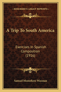 A Trip to South America: Exercises in Spanish Composition (1916)