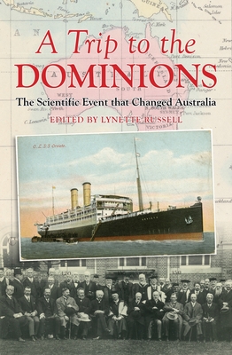 A Trip to the Dominions: The Scientific Event that Changed Australia - Russell, Lynette (Editor)